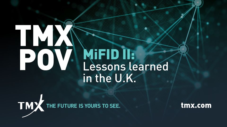 TMX POV - MiFID II: Lessons learned in the U.K.