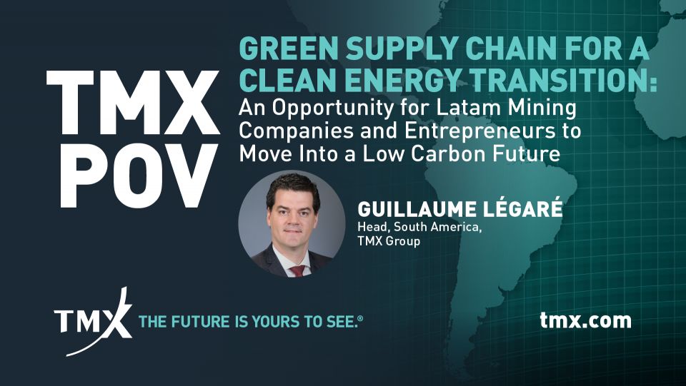 TMX POV - Green Supply Chain for a Clean Energy Transition: An Opportunity for Latam Mining Companies and Entrepreneurs to Move Into a Low Carbon Future