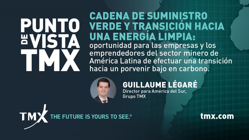 PUNTO DE VISTA DE TMX - Cadena de suministro verde y transición hacia una energía limpia: oportunidad para las empresas y los emprendedores del sector minero de América Latina de efectuar una transición hacia un porvenir bajo en carbono