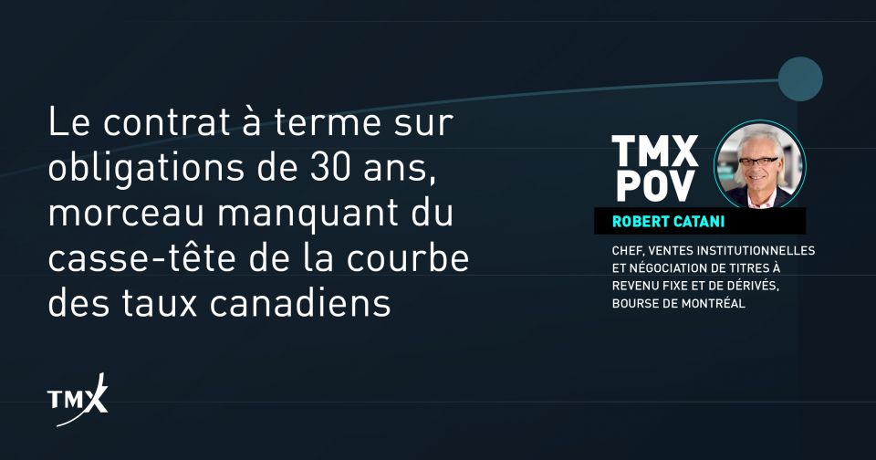 Point de vue de TMX - Le contrat à terme sur obligations de 30 ans, morceau manquant du casse-tête de la courbe des taux canadiens