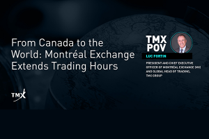Point de vue de TMX - Depuis le Canada vers le reste du monde : la Bourse de Montréal prolonge son horaire de négociation