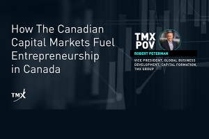 Point de vue de TMX - Comment les marchés financiers canadiens dynamisent l’entrepreneuriat au Canada